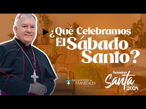 ¿QUÉ CELEBRAMOS EL SÁBADO SANTO? Sábado Santo Monseñor José Miguel Gómez, Arquidiócesis de Manizales
