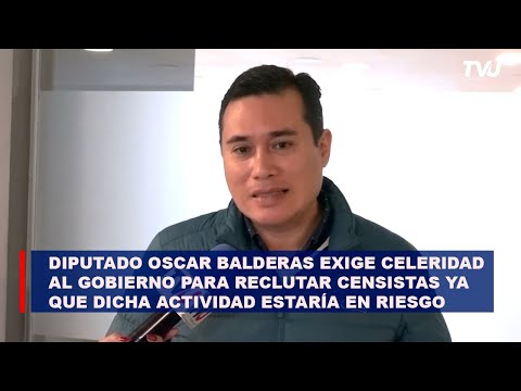 Diputado Oscar Balderas exige celeridad al gobierno para reclutar censistas
