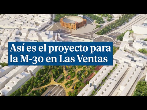Así es el proyecto que cubrirá la M 30 en Las Ventas