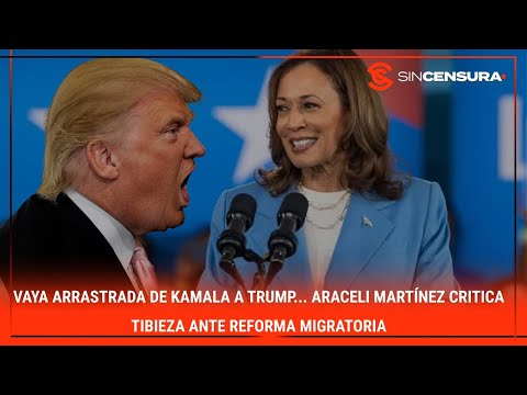 VAYA ARRASTRADA de #Kamala a #Trump… #AraceliMartinez critica tibieza ante #ReformaMigratoria