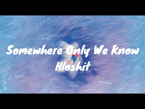 [Lyrics] Somewhere Only We Know - Hloshit