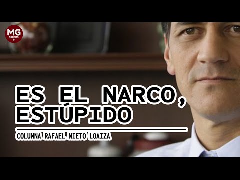 ES EL NARCO, ESTÚPIDO  Por Rafael Nieto Loaiza