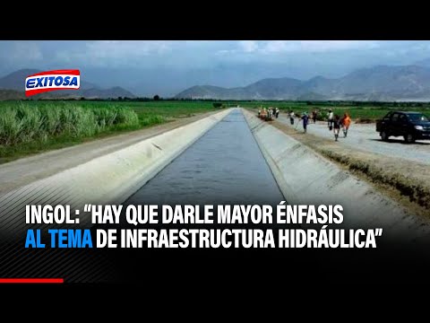 Eusebio Ingol: Hay que darle mayor énfasis al tema de infraestructura hidráulica