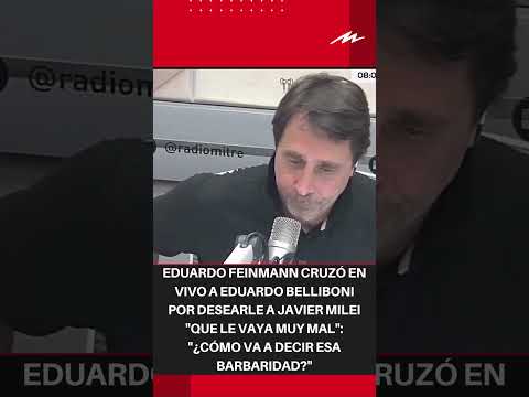 Eduardo Feinmann cruzó en vivo a Eduardo Belliboni por desearle a Javier Milei que le vaya muy mal