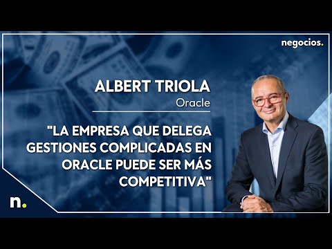 Albert Triola: La empresa que delega gestiones complicadas en Oracle puede ser más competitiva