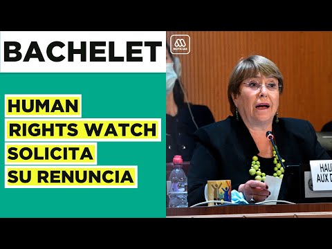 Criticas a Michelle Bachelet: Human Rights Watch solicita su renuncia al cargo de la ONU