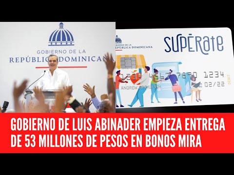 GOBIERNO DE LUIS ABINADER EMPIEZA ENTREGA DE 53 MILLONES DE PESOS EN BONOS MIRA