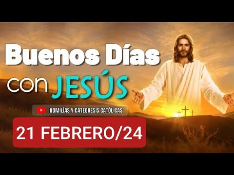 ? BUENOS DÍAS CON JESÚS.  MIÉRCOLES 21 DE FEBRERO/24 ?
