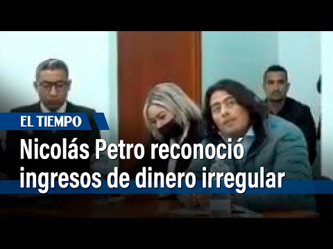 Nicolás Petro reconoció ingresos de dinero irregular | El Tiempo