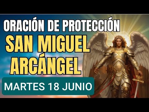 ? SÚPLICA ARDIENTE A SAN MIGUEL ARCÁNGEL.  MARTES 18 DE JUNIO /24. ?