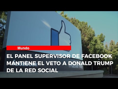 El panel supervisor de Facebook mantiene el veto a Donald Trump de la red social