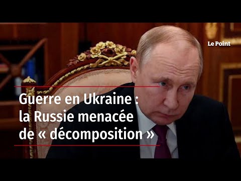 Guerre en Ukraine : la Russie menacée de « décomposition »
