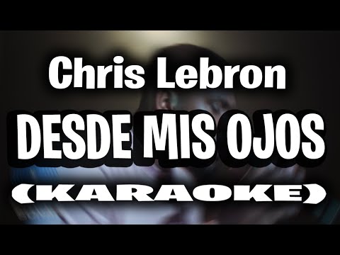 Chris Lebron - Desde Mis Ojos (KARAOKE - INSTRUMENTAL)