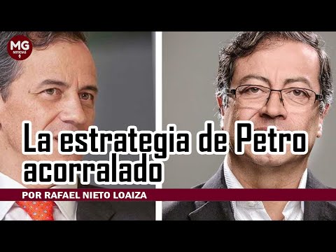 LA ESTRATEGIA DE PETRO ACORRALADO  Por Rafael Nieto Loaiza