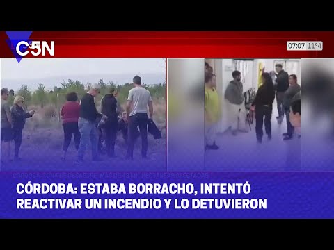 CÓRDOBA: Estaba BORRACHO, intentó REACTIVAR UN INCENDIO y lo DETUVIERON