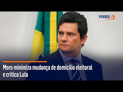 Moro minimiza mudança de domicílio eleitoral e critica Lula