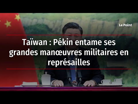 Taïwan : Pékin entame ses grandes manœuvres militaires en représailles