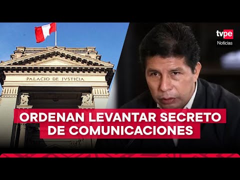 Pedro Castillo: PJ ordena levantar el secreto de comunicaciones del exmandatario