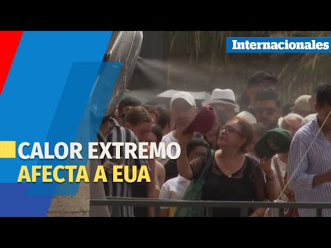 Calor extremo afecta a Estados Unidos, México y Europa