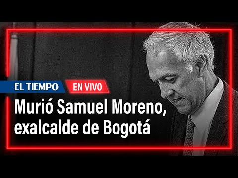 Murió Samuel Moreno, exalcalde de Bogotá | El Tiempo