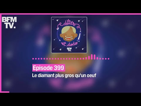 Episode 399 : Le diamant plus gros qu'un oeuf - Les dents et dodo
