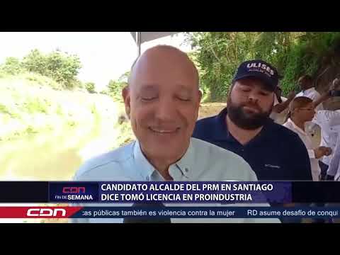 Candidato alcalde del PRM en Santiago dice tomó licencia en Proindustria