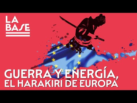 La Base #95 - Guerra y energía: el harakiri de Europa