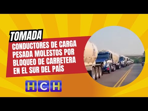 Conductores de Carga Pesada molestos por bloqueo de Carretera en el Sur del país