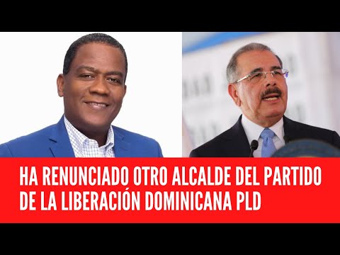 HA RENUNCIADO OTRO ALCALDE DEL PARTIDO DE LA LIBERACIÓN DOMINICANA PLD