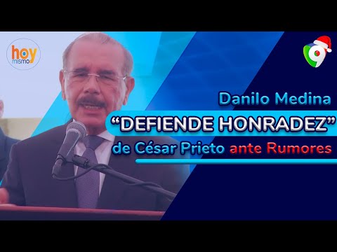 Danilo Medina defiende honradez de César Prieto ante rumores | Hoy Mismo