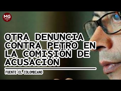 ATENTOS  OTRA DENUNCIA CONTRA GUSTAVO PETRO EN LA COMISIÓN DE ACUSACIONES