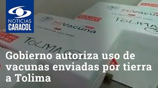 Gobierno da luz verde a uso de las vacunas contra COVID enviadas por tierra a Tolima