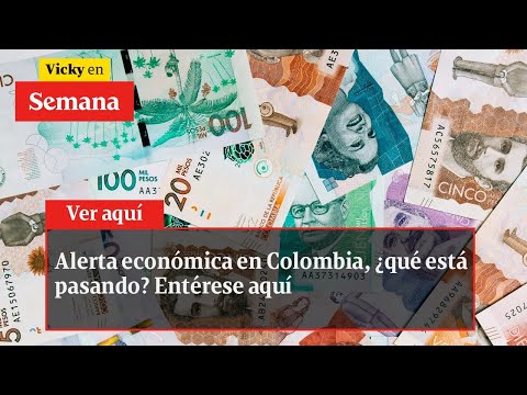 Alerta económica en Colombia, ¿QUÉ ESTÁ PASANDO? Entérese aquí | Vicky en Semana