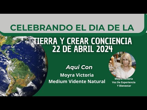 CELEBRANDO EL DIA DE LA MADRE TIERRA Y CREAR CONCIENCIA 22 DE ABRIL 2024- Moyra Victoria Medium