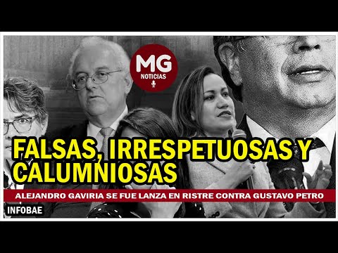 FALSAS, IRRESPETUOSAS Y MENTIROSAS  Alejandro Gaviria se fue lanza en ristre contra Gustavo Petro