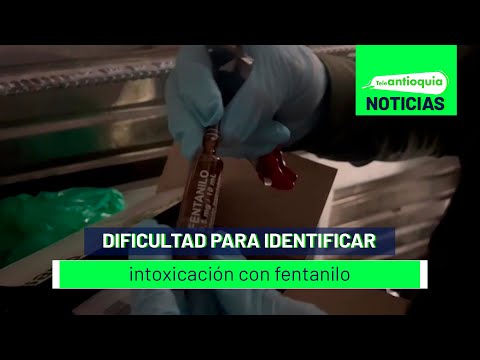 Dificultad para identificar intoxicación con fentanilo - Teleantioquia Noticias