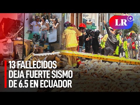 Temblor en Ecuador: se eleva a 13 los fallecidos tras fuerte sismo de 6.5 en Guayas | #LR