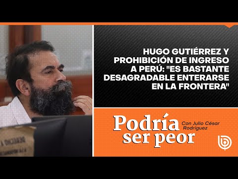 Hugo Gutiérrez y prohibición de ingreso a Perú: Es bastante desagradable enterarse en la frontera