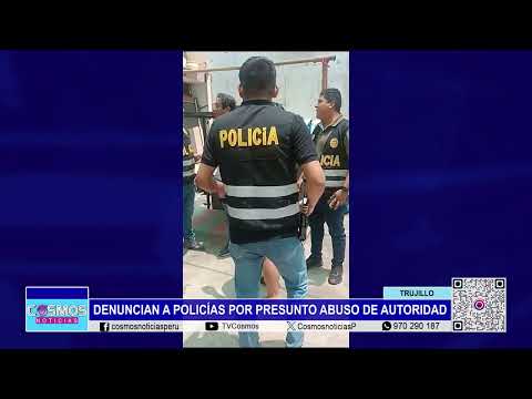Trujillo: denuncian a policías por presunto abuso de autoridad