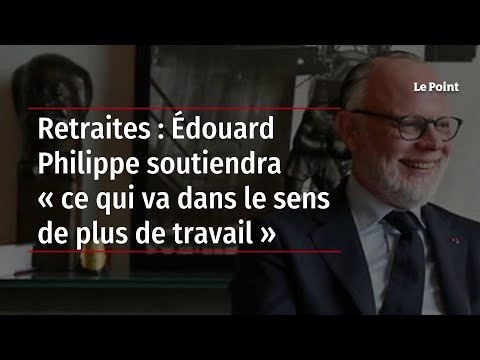 Retraites : Édouard Philippe soutiendra « ce qui va dans le sens de plus de travail »
