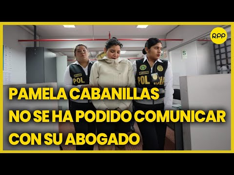 Pamela Cabanillas: Su abogado informa que no ha podido reunirse con ella
