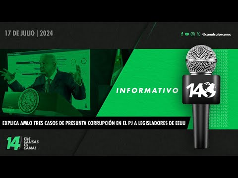 Informativo14: Explica AMLO tres casos de presunta corrupción en el PJ a legisladores de EEUU