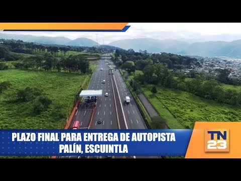 Plazo final para entrega de autopista Palín, Escuintla