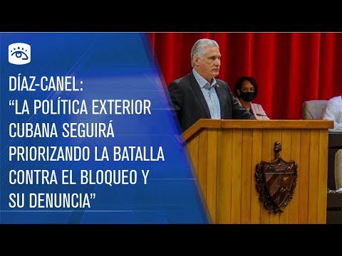 Díaz-Canel: La política exterior cubana seguirá priorizando la batalla contra el bloqueo