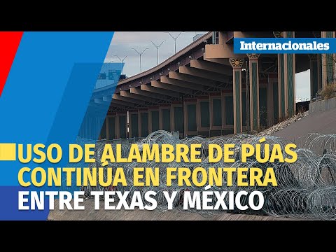 Entre Texas y México persiste el uso de alambre de púas pese al fallo judicial y migrantes heridos