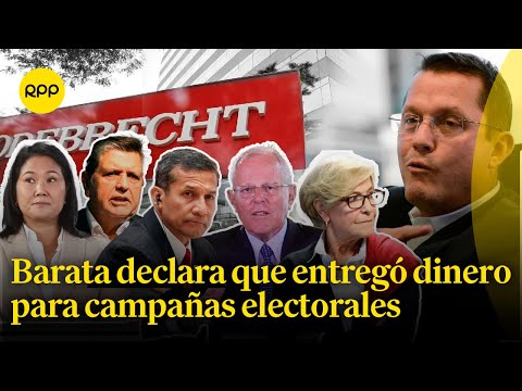 Barata declara haber entregado dinero a campañas de Humala, Fujimori, Kuczynski, García y Villarán