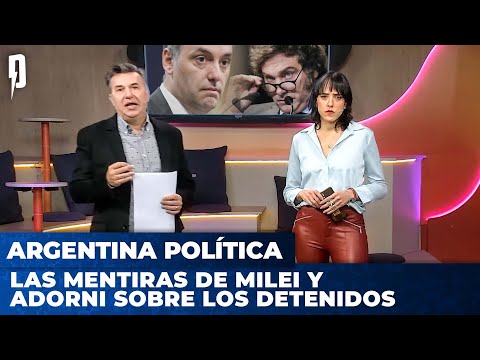 LAS MENTIRAS DE MILEI Y ADORNI SOBRE LOS DETENIDOS | Argentina Política con Carla, Jon y el Profe