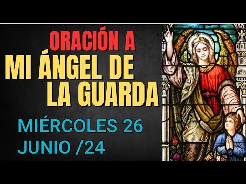 ORACIÓN AL ÁNGEL DE LA GUARDA.  MIÉRCOLES 26 DE JUNIO 2024.