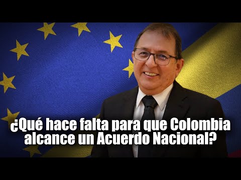 ¿Qué hace falta para que Colombia alcance un Acuerdo Nacional? Jorge Rojas., Embajador en Bélgica