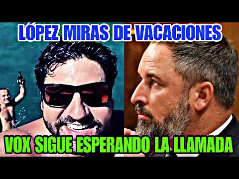 LOPÉZ MIRAS SIGUE DE VACACIONES Y VOX SIGUE ESPERANDO